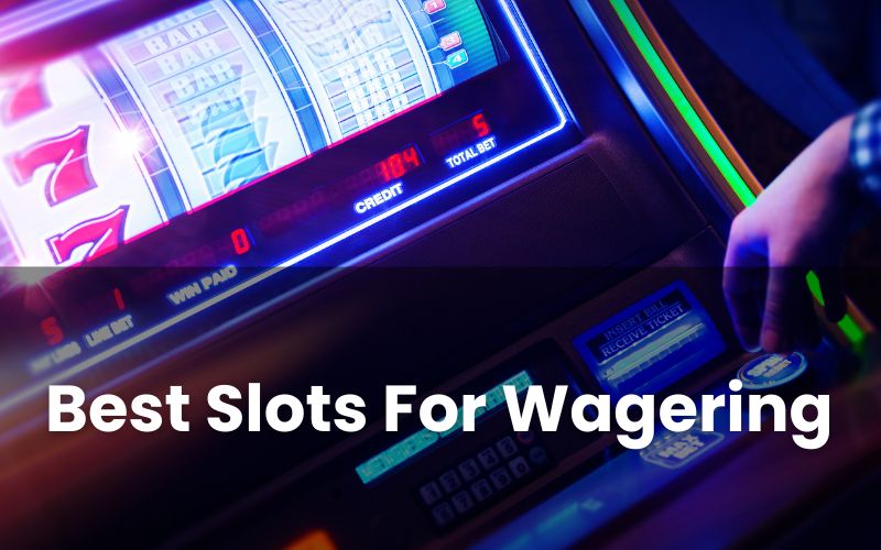 Best Slots For Wagering