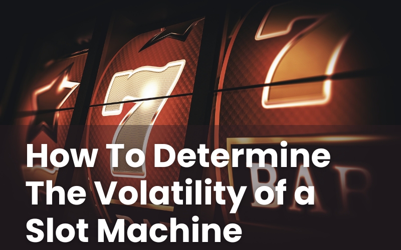 How To Determine The Volatility of a Slot Machine