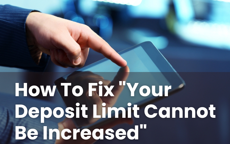 How To Fix "Your Deposit Limit Cannot Be Increased"