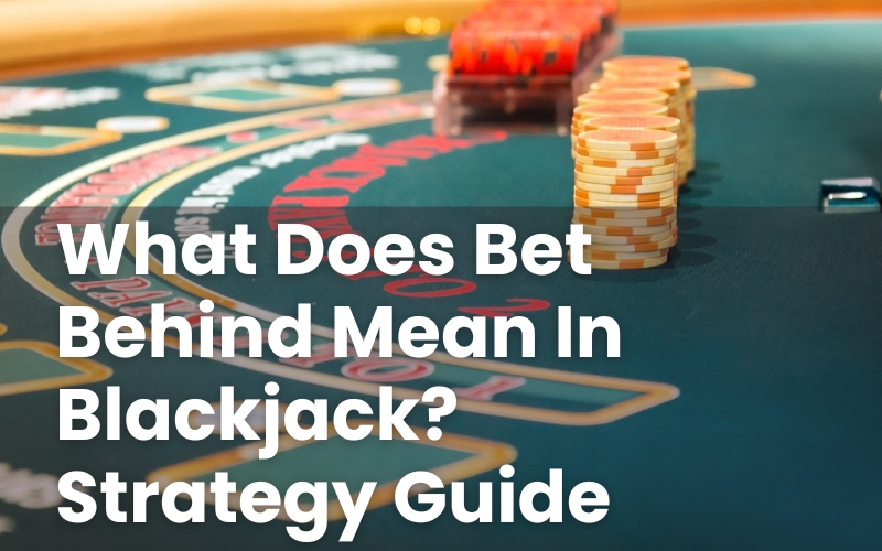 What Does Bet Behind Mean In Blackjack? Strategy Guide