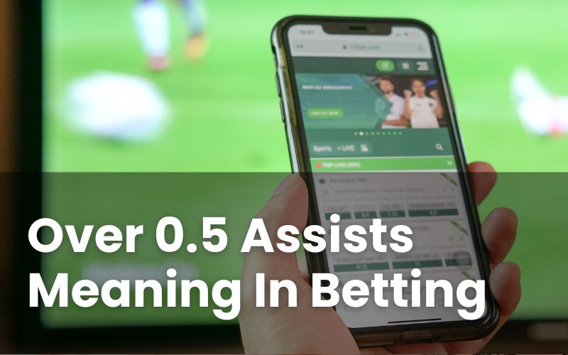 Over 0.5 Assists Football Betting Meaning Explained