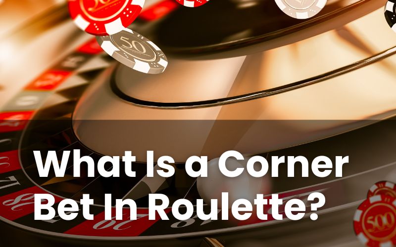 Roulette Corner Bet Strategy: What Is a Corner Bet?