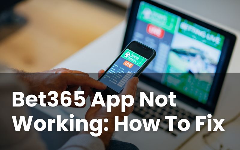 Why Is My Bet365 App Not Working? Not Opening/Loading