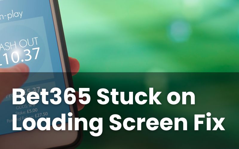 Bet365 Stuck On Loading Screen: How To Fix?