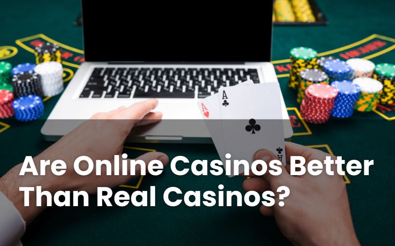 Are Online Casinos Better Than Real Casinos?