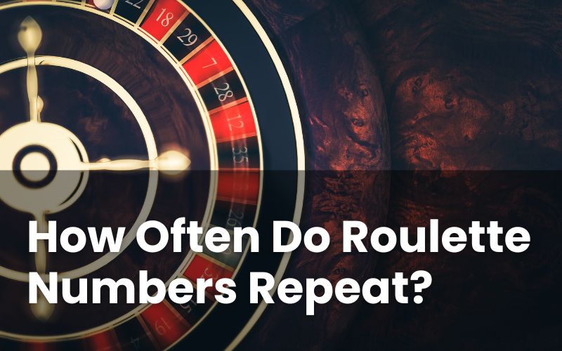 How Often Do Roulette Numbers Repeat? Odds Explained