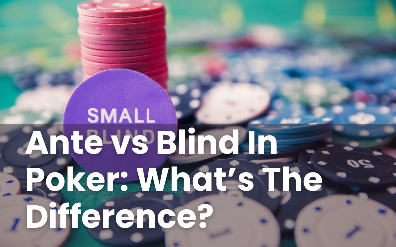 Ante vs Blind In Poker: What’s The Difference?