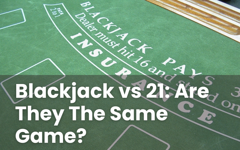 Blackjack vs 21: Are They The Same Game?