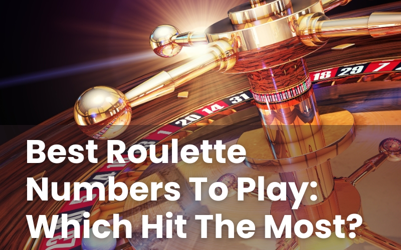 Best Roulette Numbers To Play: Which Hit The Most?