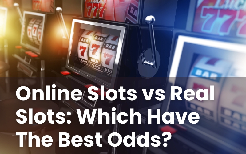 Online Slots vs Real Slots: Which Have The Best Odds?