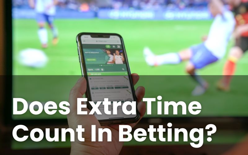 Does Extra Time Count In Betting?