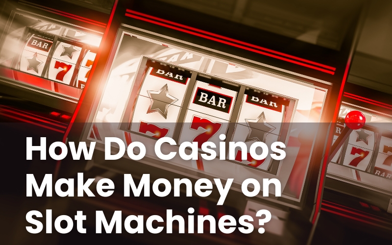 How Do Casinos Make Money on Slot Machines?