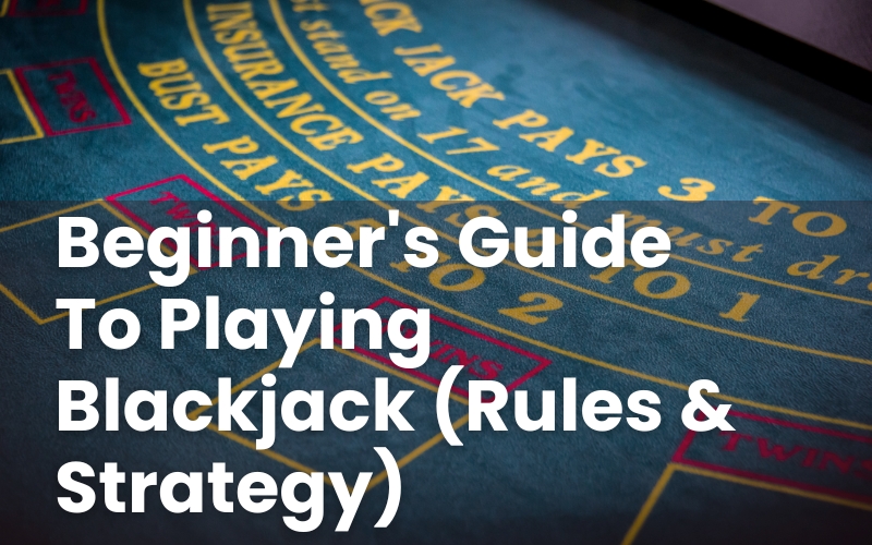 Beginner's Guide To Playing Blackjack (Rules & Strategy)