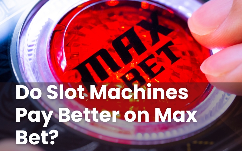 Do Slot Machines Pay Better on Max Bet?