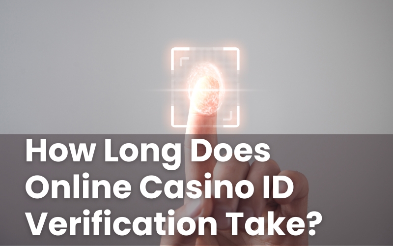 How Long Does Online Casino ID Verification Take?