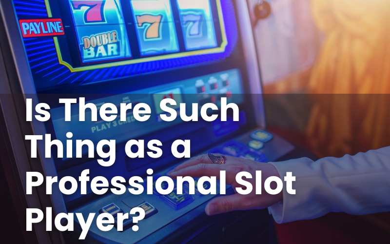 Is There Such Thing as a Professional Slot Player?