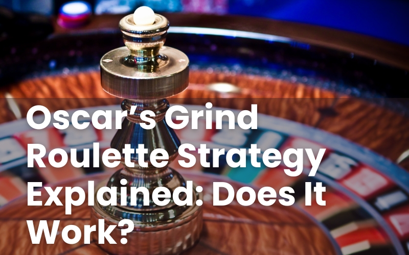 Oscar’s Grind Roulette Strategy Explained: Does It Work?