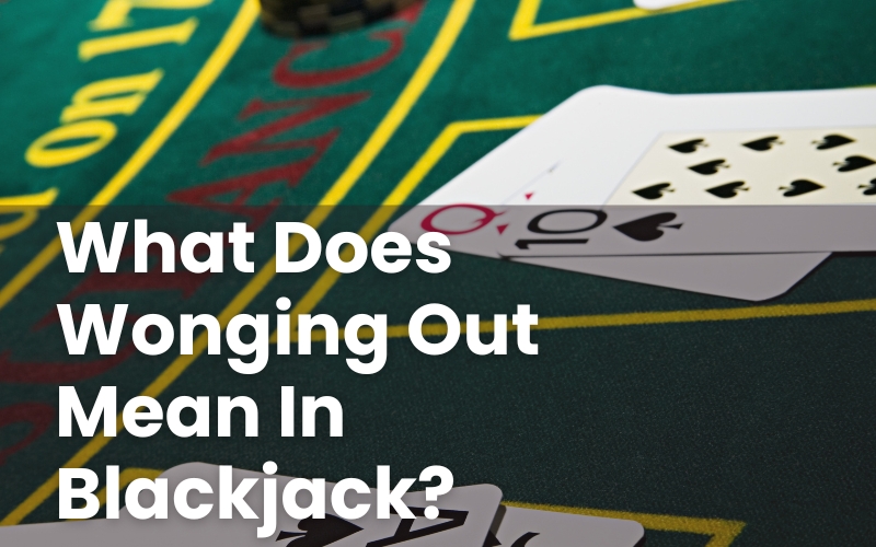 What Does Wonging Out Mean In Blackjack?