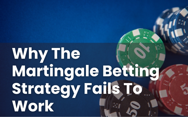 Why The Martingale Betting Strategy Fails To Work