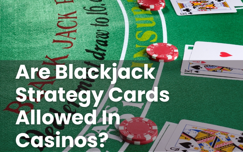 Are Blackjack Strategy Cards Allowed In Casinos?