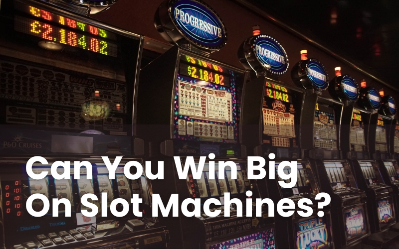 Can You Win Big On Slot Machines?