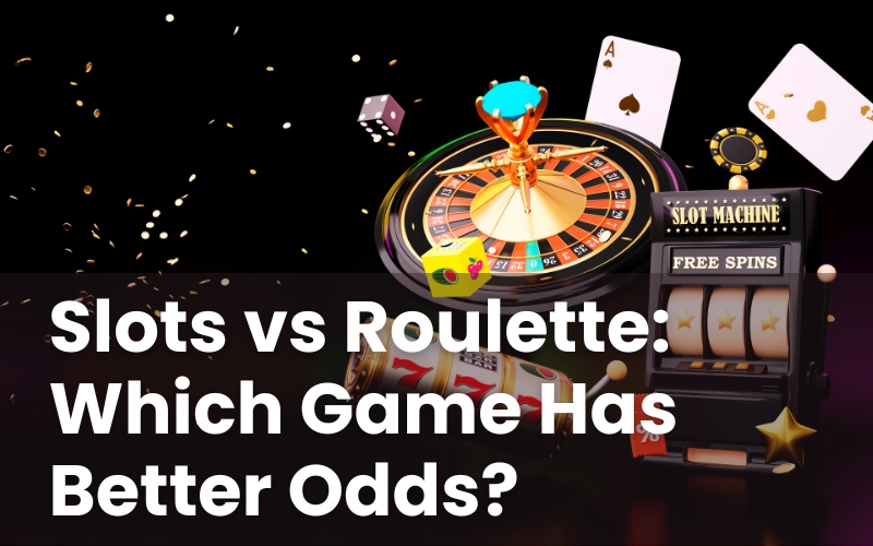 Slots vs Roulette: Which Game Has Better Odds?