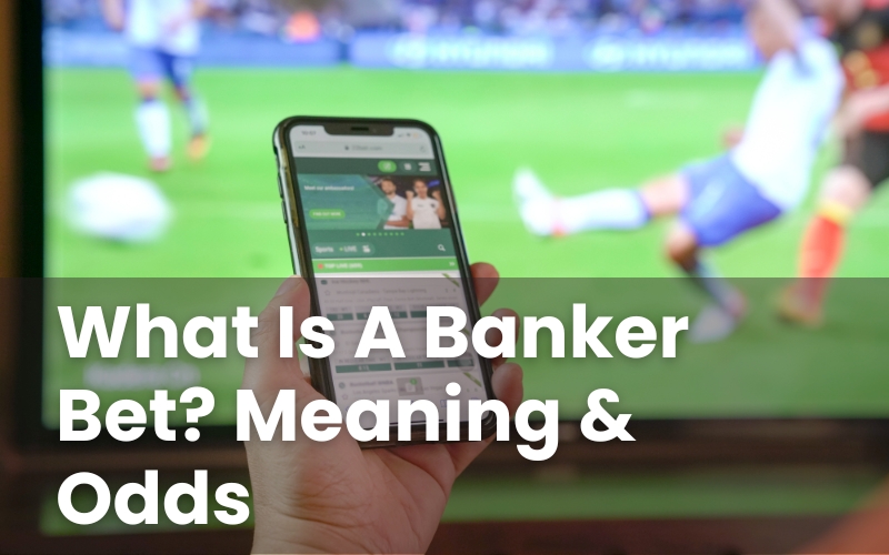 What Is A Banker Bet? Meaning & Odds